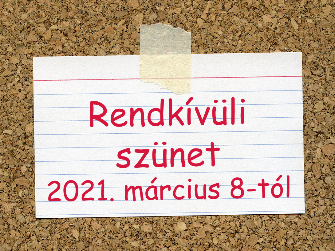 Rendkívüli szünet 2021. március 8-tól